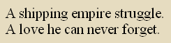 A shipping empire struggle.
A love he can never forget.