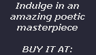 Indulge in an
amazing poetic
masterpiece

BUY IT AT:
